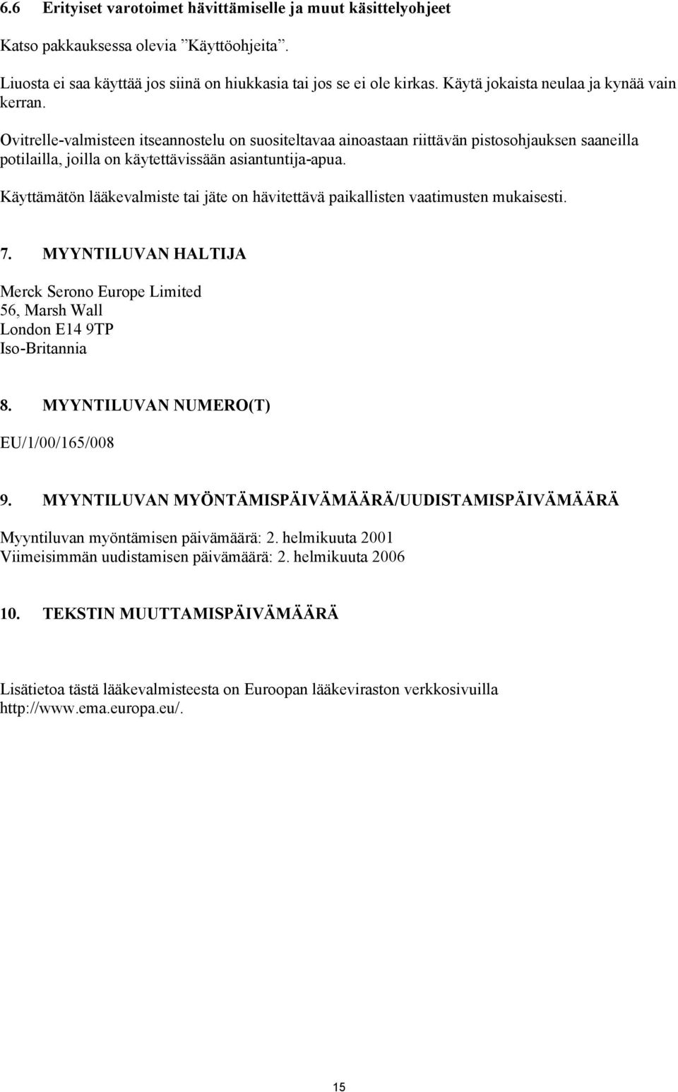 Käyttämätön lääkevalmiste tai jäte on hävitettävä paikallisten vaatimusten mukaisesti. 7. MYYNTILUVAN HALTIJA Merck Serono Europe Limited 56, Marsh Wall London E14 9TP Iso-Britannia 8.