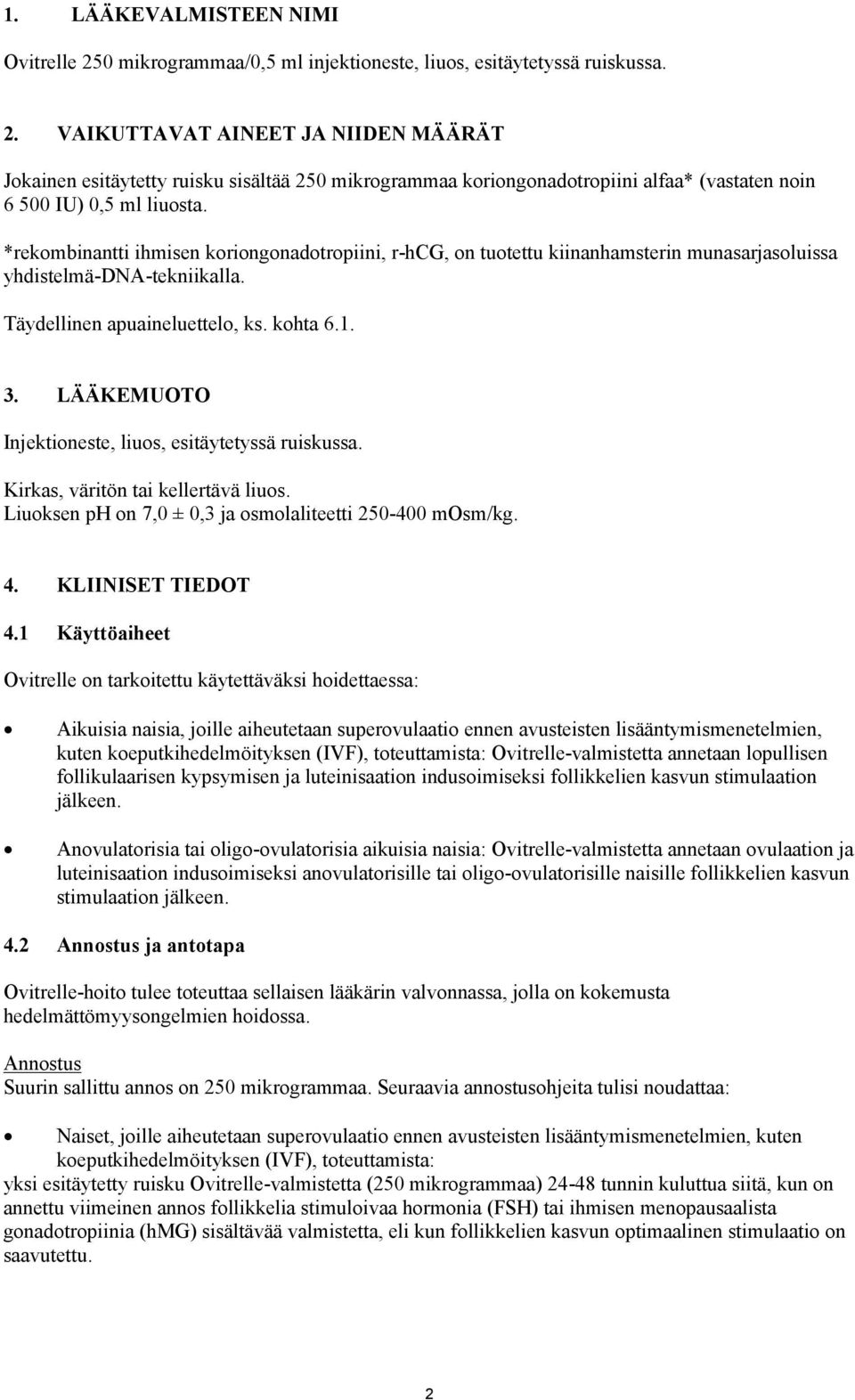 LÄÄKEMUOTO Injektioneste, liuos, esitäytetyssä ruiskussa. Kirkas, väritön tai kellertävä liuos. Liuoksen ph on 7,0 ± 0,3 ja osmolaliteetti 250-400 mosm/kg. 4. KLIINISET TIEDOT 4.