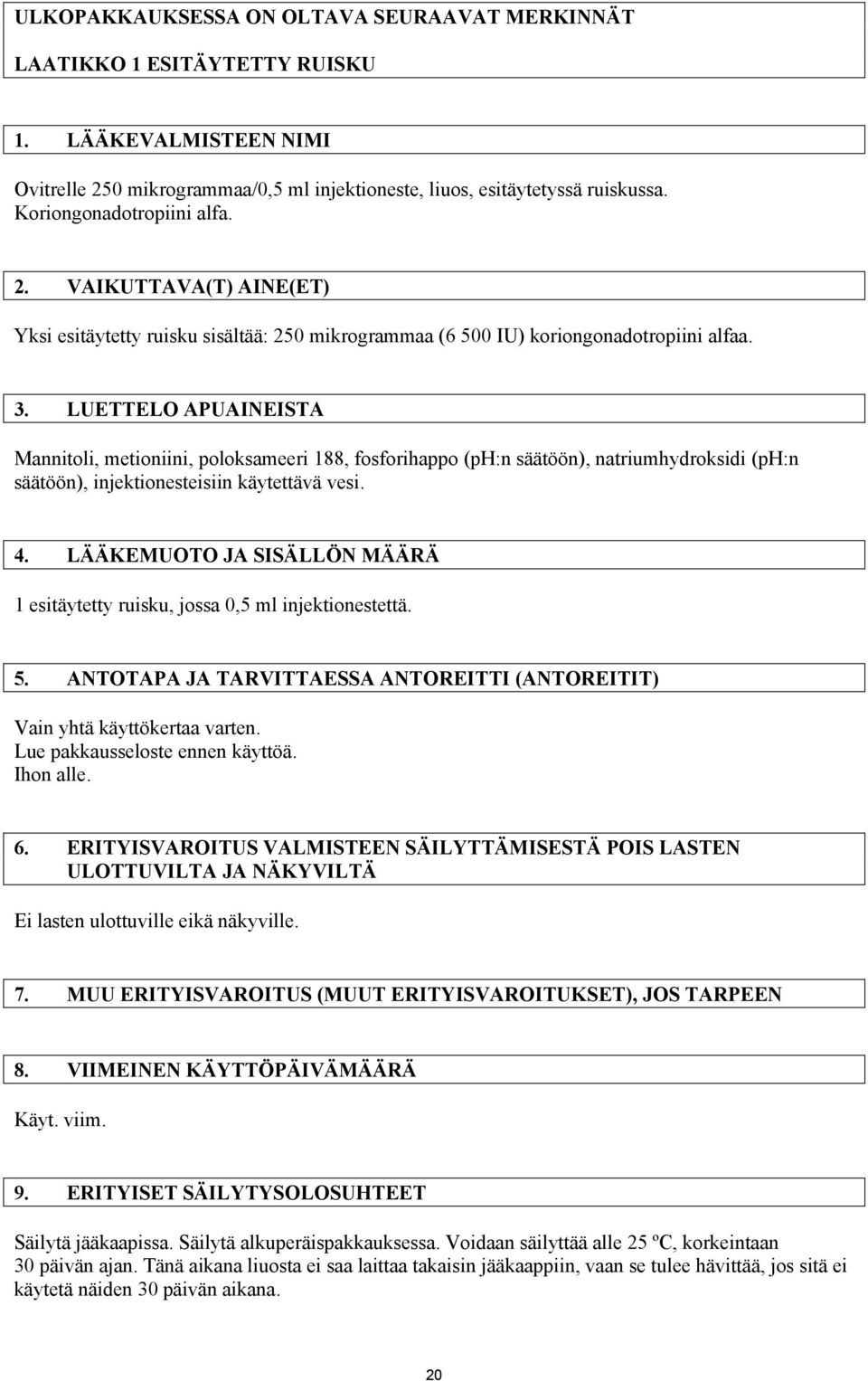 LUETTELO APUAINEISTA Mannitoli, metioniini, poloksameeri 188, fosforihappo (ph:n säätöön), natriumhydroksidi (ph:n säätöön), injektionesteisiin käytettävä vesi. 4.