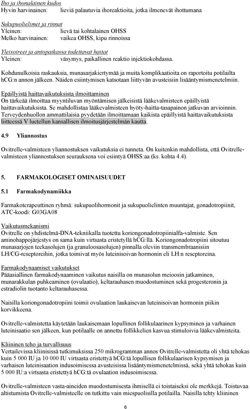 Kohdunulkoisia raskauksia, munasarjakiertymää ja muita komplikaatioita on raportoitu potilailta hcg:n annon jälkeen. Näiden esiintymisen katsotaan liittyvän avusteisiin lisääntymismenetelmiin.
