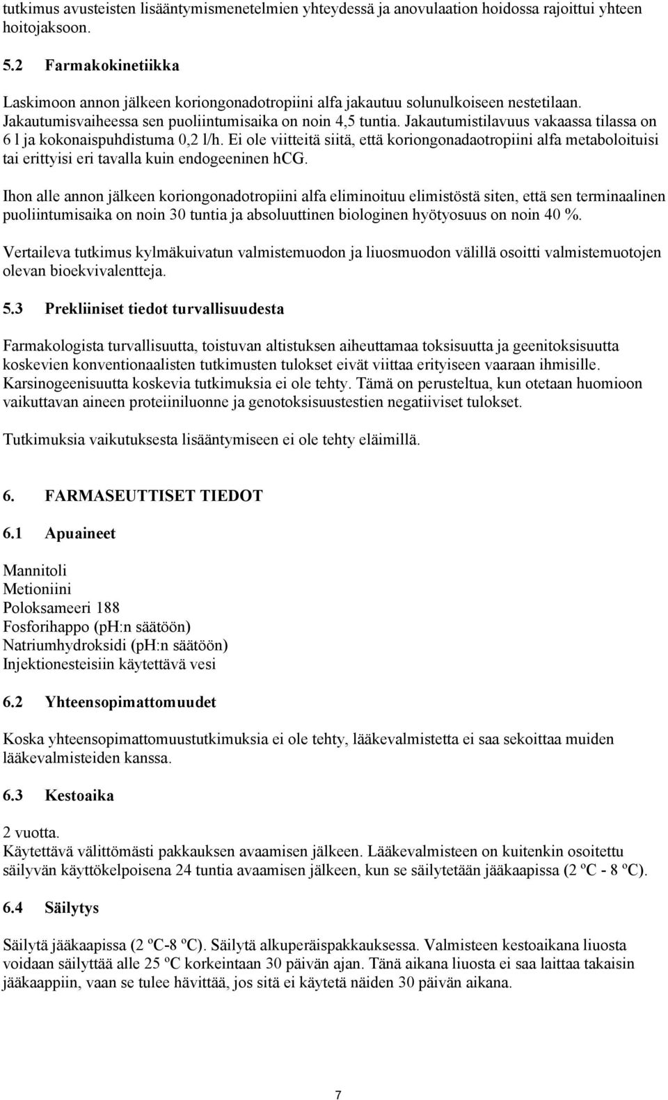 Jakautumistilavuus vakaassa tilassa on 6 l ja kokonaispuhdistuma 0,2 l/h. Ei ole viitteitä siitä, että koriongonadaotropiini alfa metaboloituisi tai erittyisi eri tavalla kuin endogeeninen hcg.