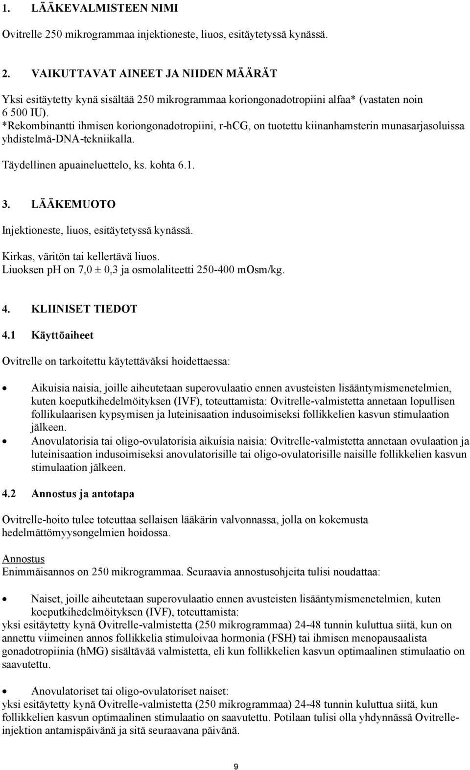 LÄÄKEMUOTO Injektioneste, liuos, esitäytetyssä kynässä. Kirkas, väritön tai kellertävä liuos. Liuoksen ph on 7,0 ± 0,3 ja osmolaliteetti 250-400 mosm/kg. 4. KLIINISET TIEDOT 4.