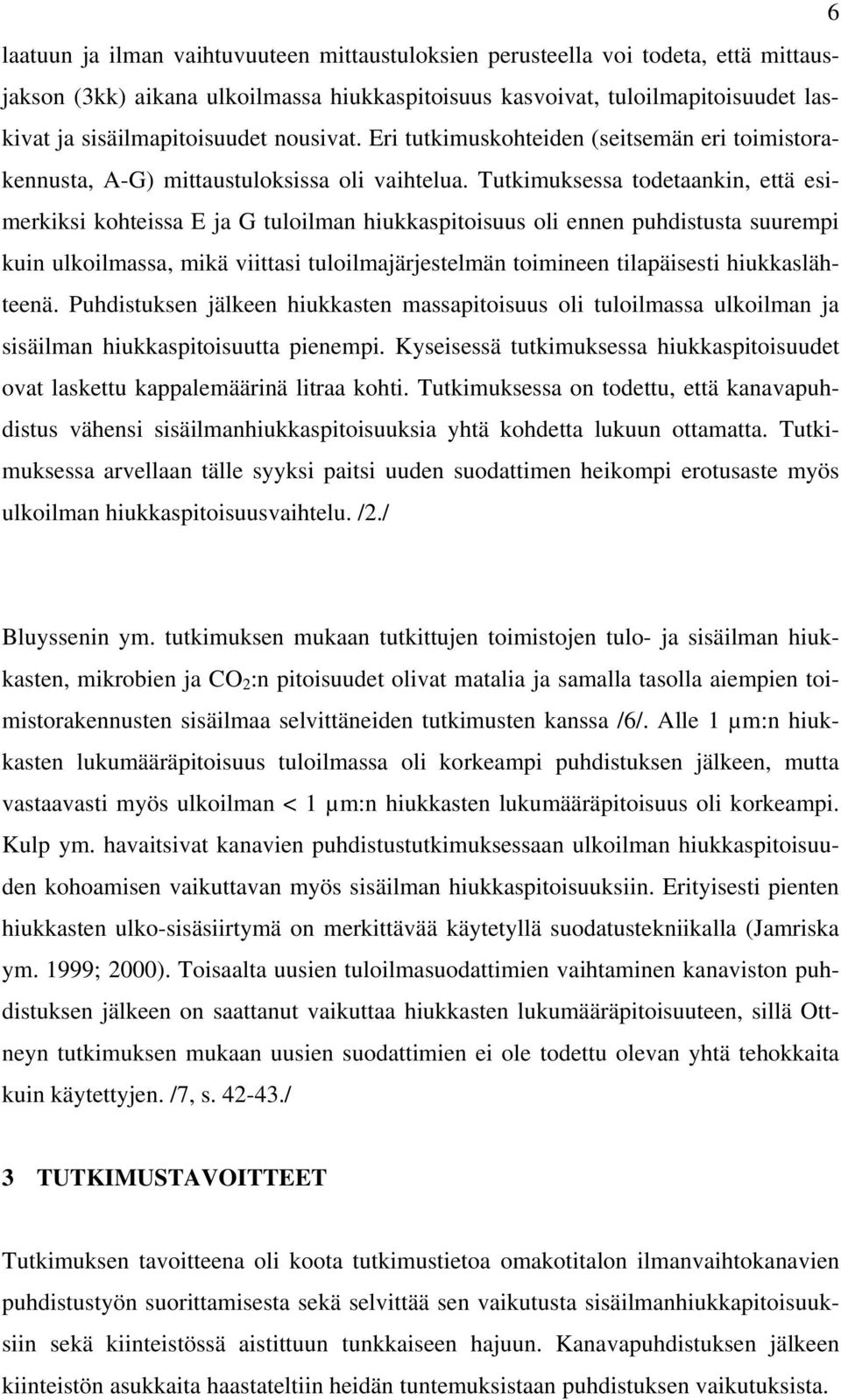 Tutkimuksessa todetaankin, että esimerkiksi kohteissa E ja G tuloilman hiukkaspitoisuus oli ennen puhdistusta suurempi kuin ulkoilmassa, mikä viittasi tuloilmajärjestelmän toimineen tilapäisesti