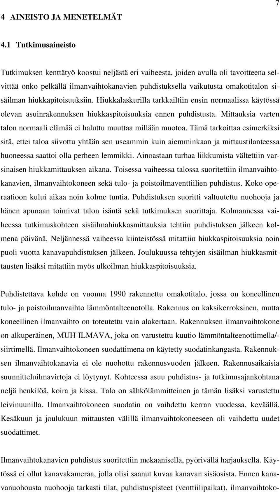 hiukkapitoisuuksiin. Hiukkalaskurilla tarkkailtiin ensin normaalissa käytössä olevan asuinrakennuksen hiukkaspitoisuuksia ennen puhdistusta.