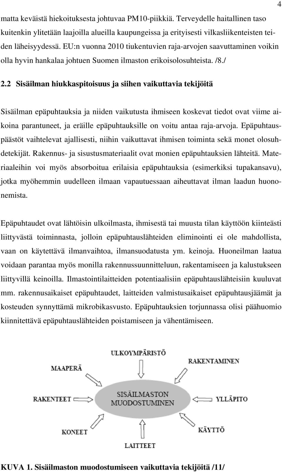 2 Sisäilman hiukkaspitoisuus ja siihen vaikuttavia tekijöitä Sisäilman epäpuhtauksia ja niiden vaikutusta ihmiseen koskevat tiedot ovat viime aikoina parantuneet, ja eräille epäpuhtauksille on voitu