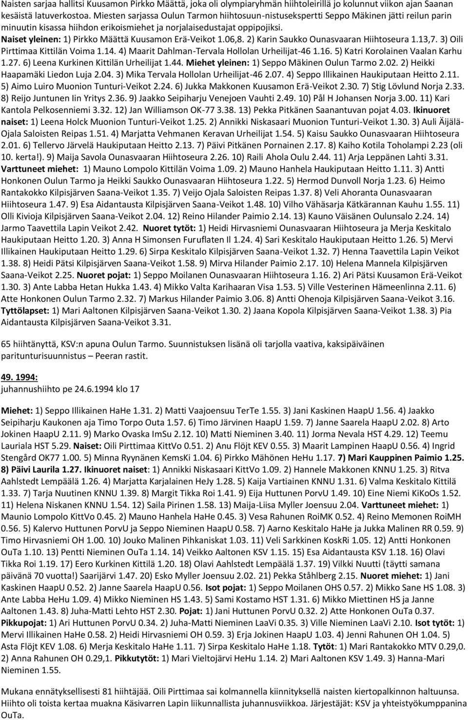 Naiset yleinen: 1) Pirkko Määttä Kuusamon Erä-Veikot 1.06,8. 2) Karin Saukko Ounasvaaran Hiihtoseura 1.13,7. 3) Oili Pirttimaa Kittilän Voima 1.14. 4) Maarit Dahlman-Tervala Hollolan Urheilijat-46 1.