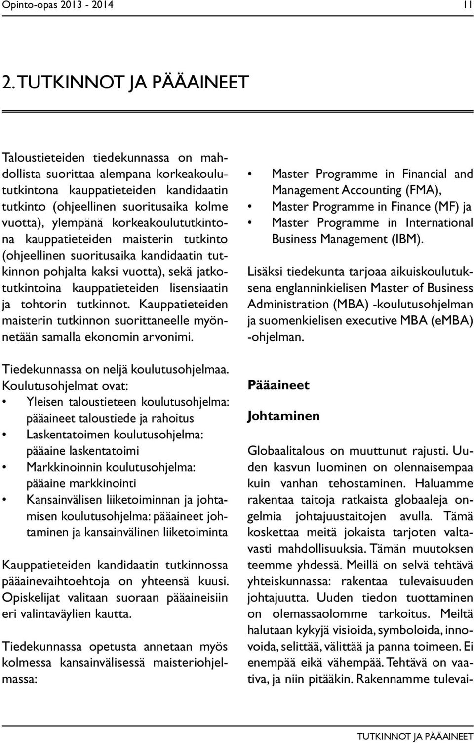 korkeakoulututkintona kauppatieteiden maisterin tutkinto (ohjeellinen suoritusaika kandidaatin tutkinnon pohjalta kaksi vuotta), sekä jatkotutkintoina kauppatieteiden lisensiaatin ja tohtorin