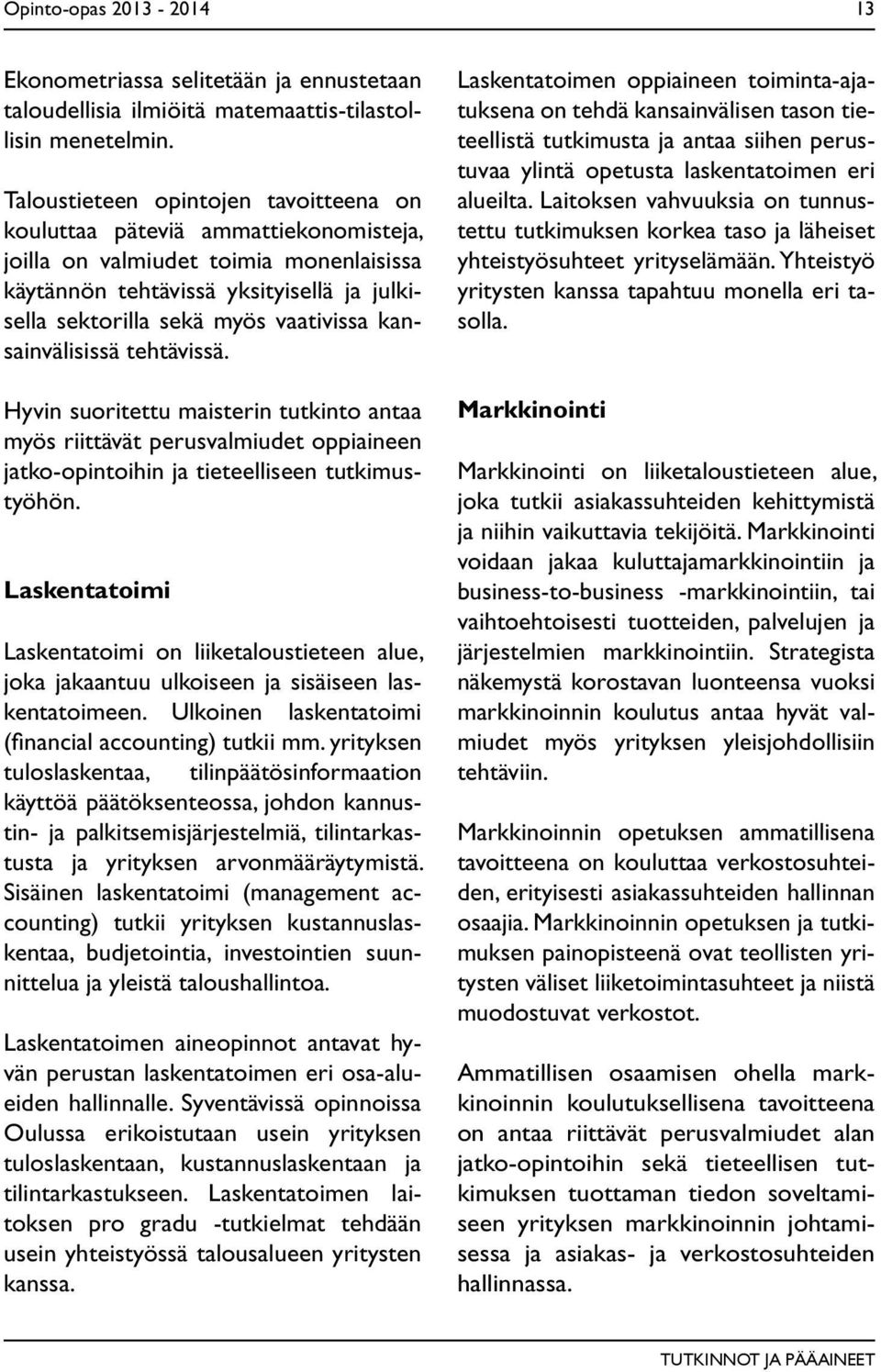 kansainvälisissä tehtävissä. Hyvin suoritettu maisterin tutkinto antaa myös riittävät perusvalmiudet oppiaineen jatko-opintoihin ja tieteelliseen tutkimustyöhön.