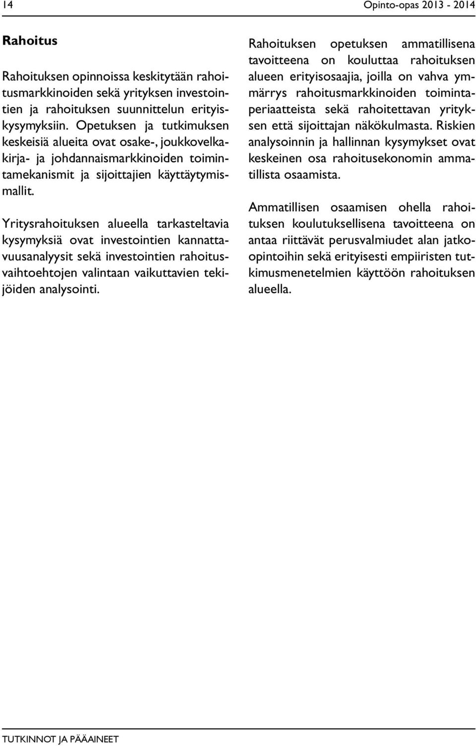 Yritysrahoituksen alueella tarkasteltavia kysymyksiä ovat investointien kannattavuusanalyysit sekä investointien rahoitusvaihtoehtojen valintaan vaikuttavien tekijöiden analysointi.