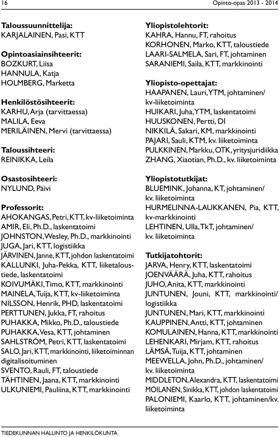 D., markkinointi JUGA, Jari, KTT, logistiikka JÄRVINEN, Janne, KTT, johdon laskentatoimi KALLUNKI, Juha-Pekka, KTT, liiketaloustiede, laskentatoimi KOIVUMÄKI, Timo, KTT, markkinointi MAINELA, Tuija,