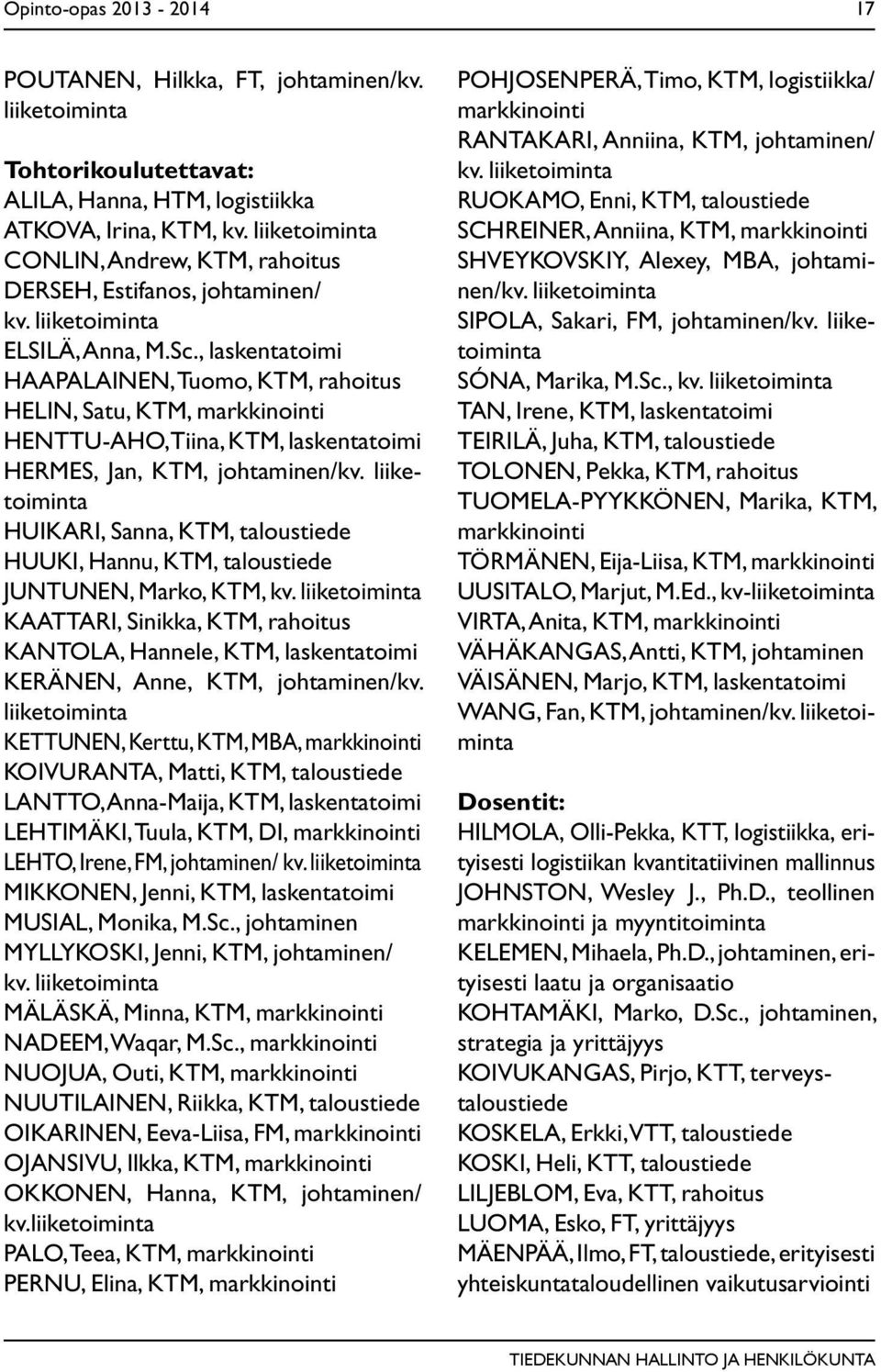 , laskentatoimi HAAPALAINEN, Tuomo, KTM, rahoitus HELIN, Satu, KTM, markkinointi HENTTU-AHO, Tiina, KTM, laskentatoimi HERMES, Jan, KTM, johtaminen/kv.