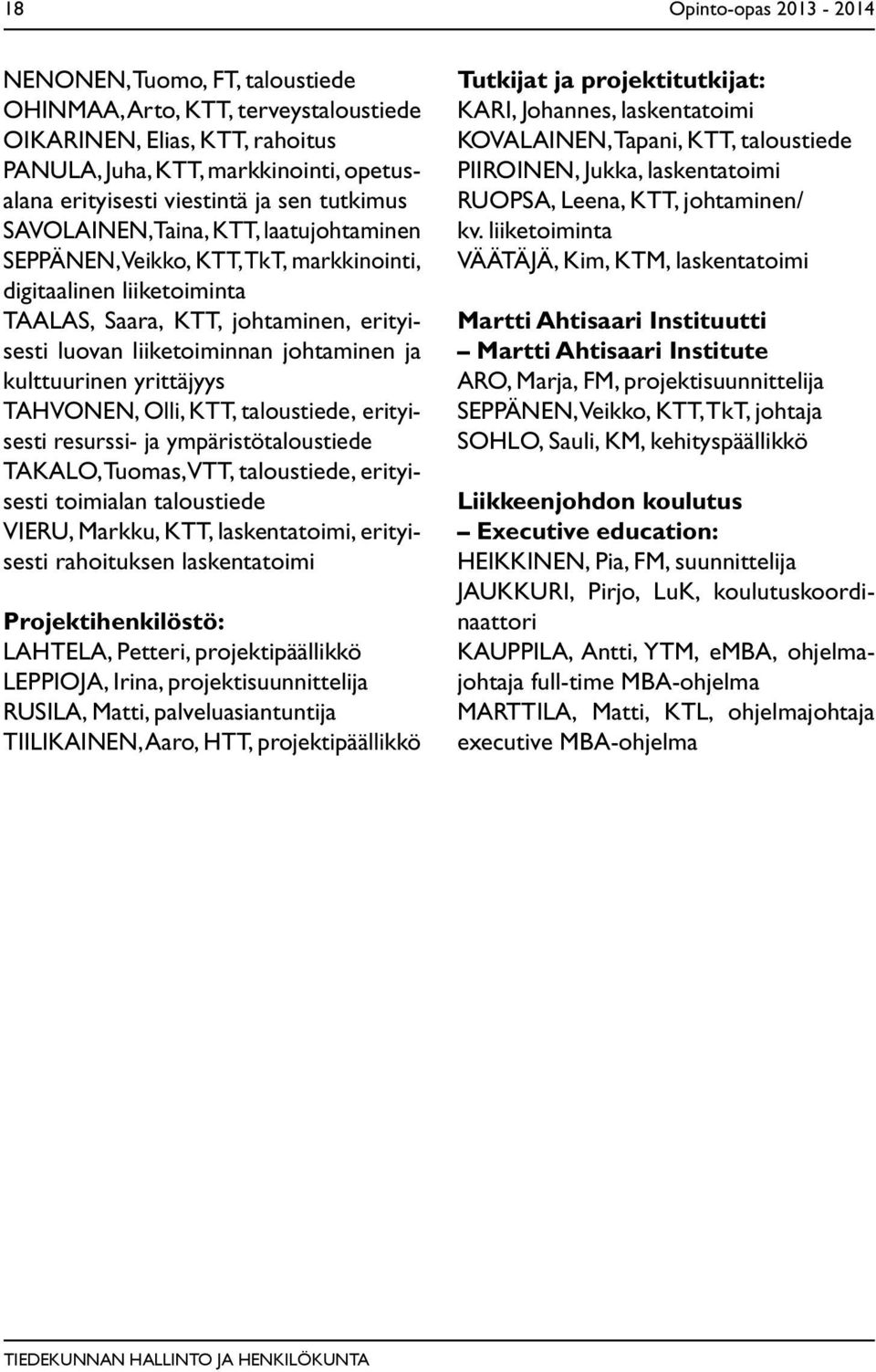 ja kulttuurinen yrittäjyys TAHVONEN, Olli, KTT, taloustiede, erityisesti resurssi- ja ympäristötaloustiede TAKALO, Tuomas, VTT, taloustiede, erityisesti toimialan taloustiede VIERU, Markku, KTT,