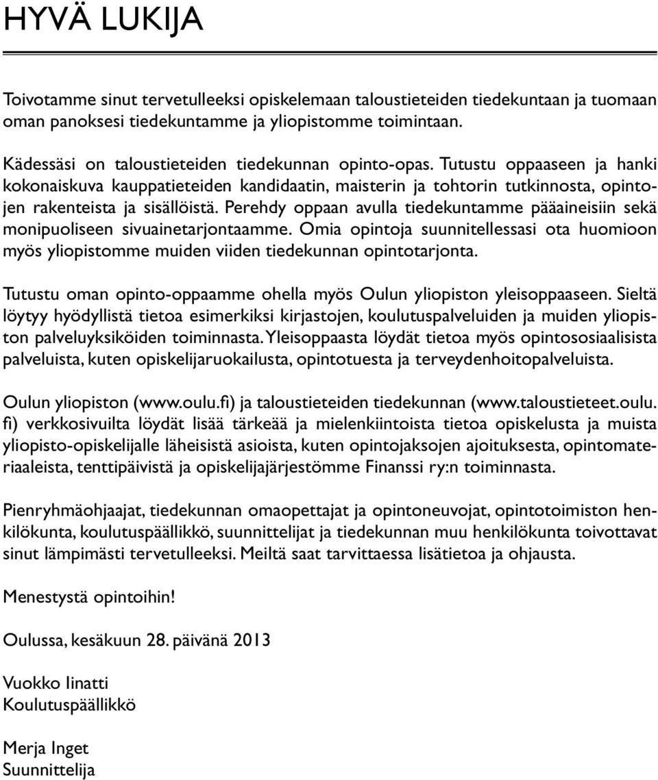 Perehdy oppaan avulla tiedekuntamme pääaineisiin sekä monipuoliseen sivuainetarjontaamme. Omia opintoja suunnitellessasi ota huomioon myös yliopistomme muiden viiden tiedekunnan opintotarjonta.