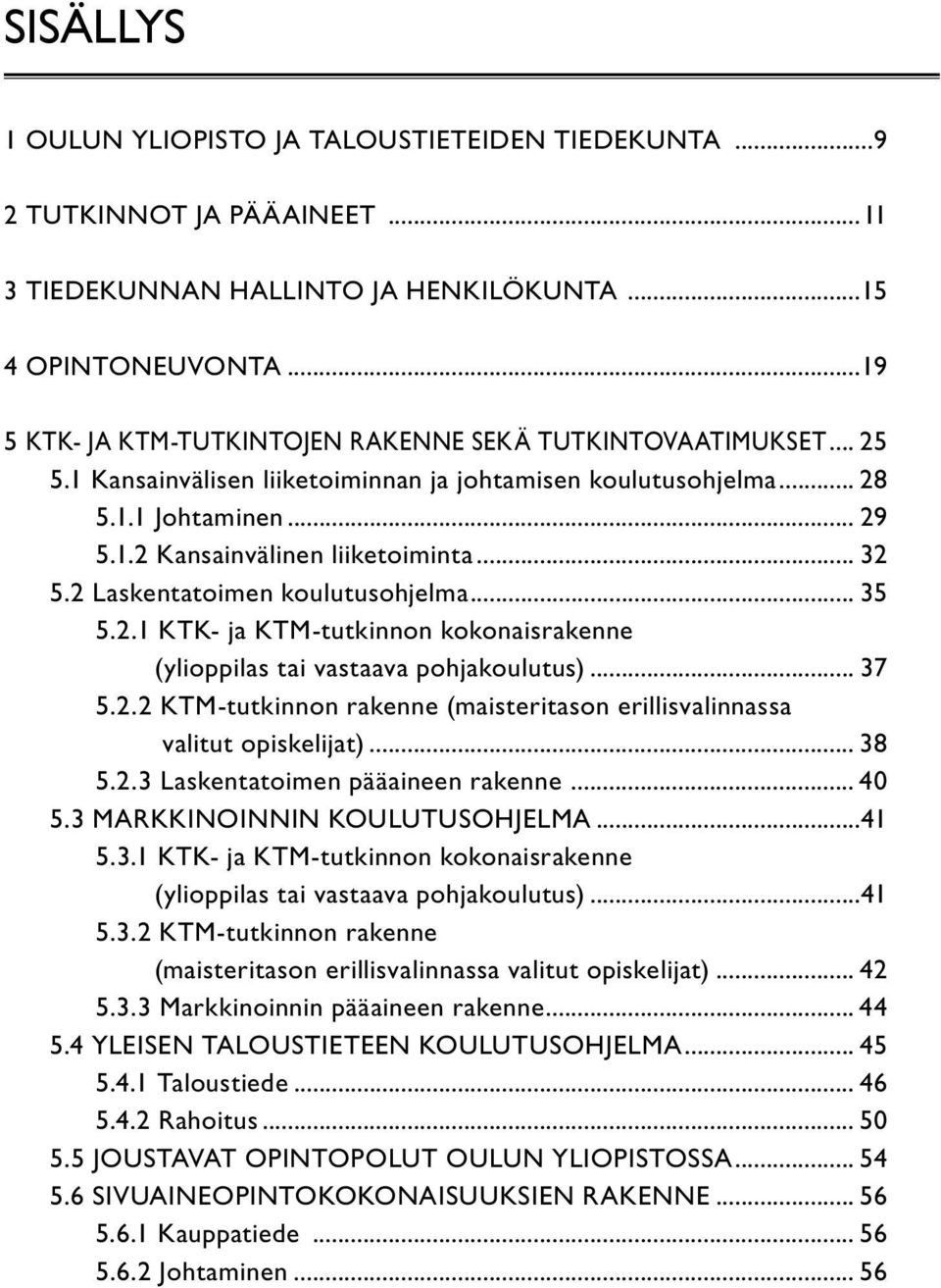 .. 32 5.2 Laskentatoimen koulutusohjelma... 35 5.2.1 KTK- ja KTM-tutkinnon kokonaisrakenne (ylioppilas tai vastaava pohjakoulutus)... 37 5.2.2 KTM-tutkinnon rakenne (maisteritason erillisvalinnassa valitut opiskelijat).