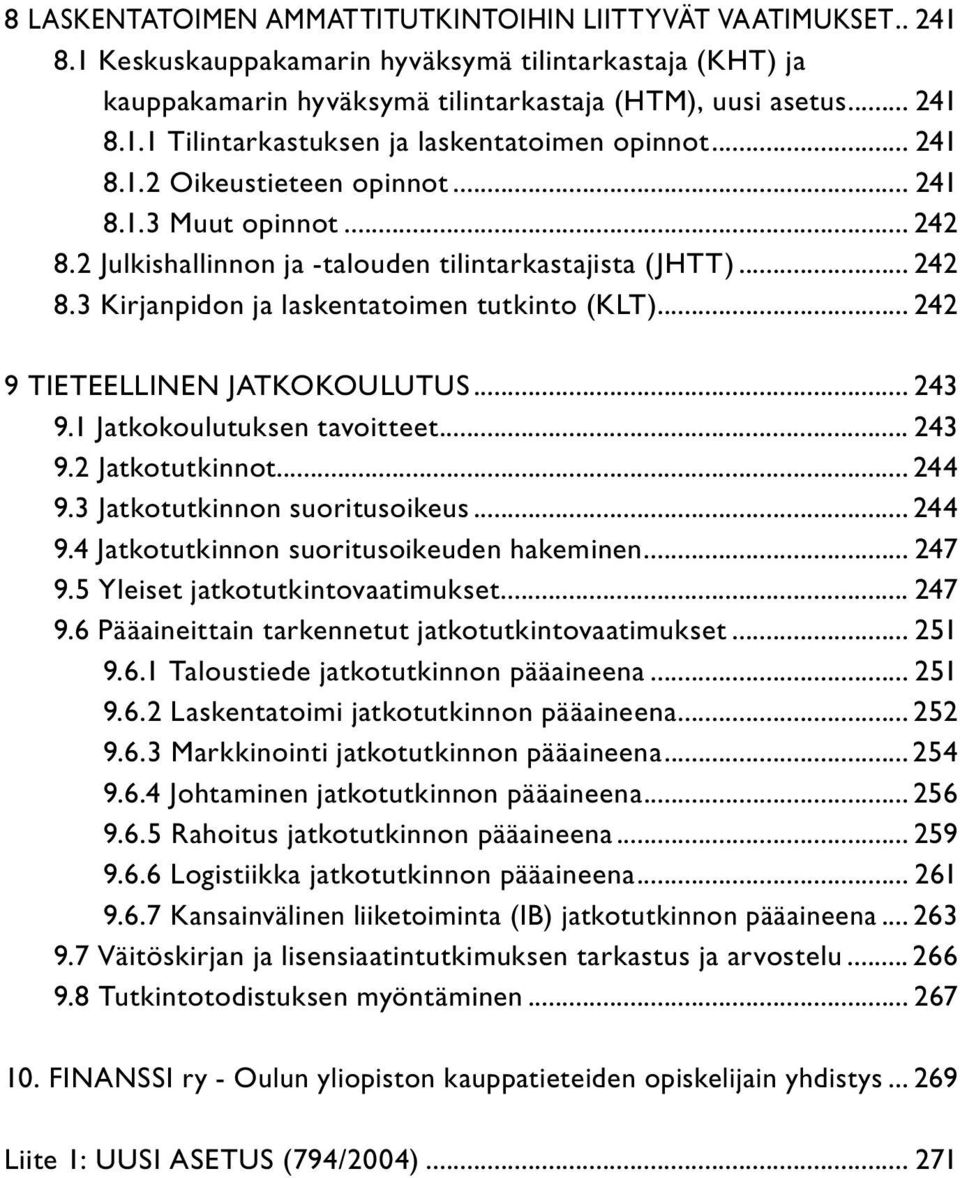 .. 242 9 Tieteellinen jatkokoulutus... 243 9.1 Jatkokoulutuksen tavoitteet... 243 9.2 Jatkotutkinnot... 244 9.3 Jatkotutkinnon suoritusoikeus... 244 9.4 Jatkotutkinnon suoritusoikeuden hakeminen.