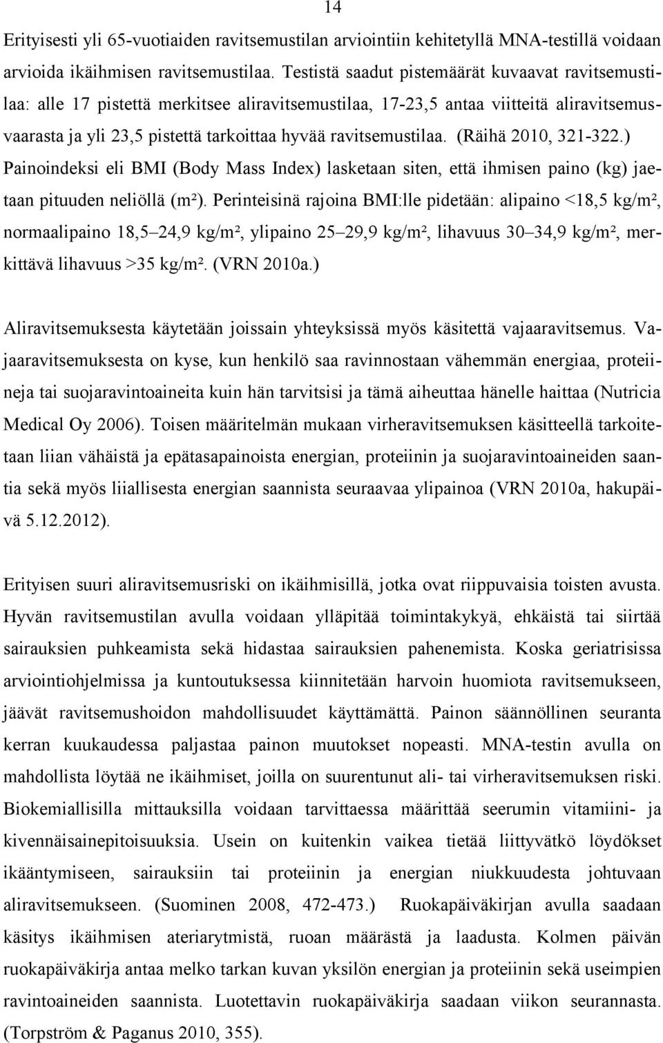 (Räihä, 3-3.) Painoindeksi eli BMI (Body Mass Index) lasketaan siten, että ihmisen paino (kg) jaetaan pituuden neliöllä (m²).