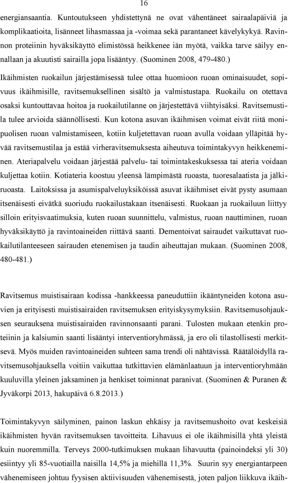 ) Ikäihmisten ruokailun järjestämisessä tulee ottaa huomioon ruoan ominaisuudet, sopivuus ikäihmisille, ravitsemuksellinen sisältö ja valmistustapa.