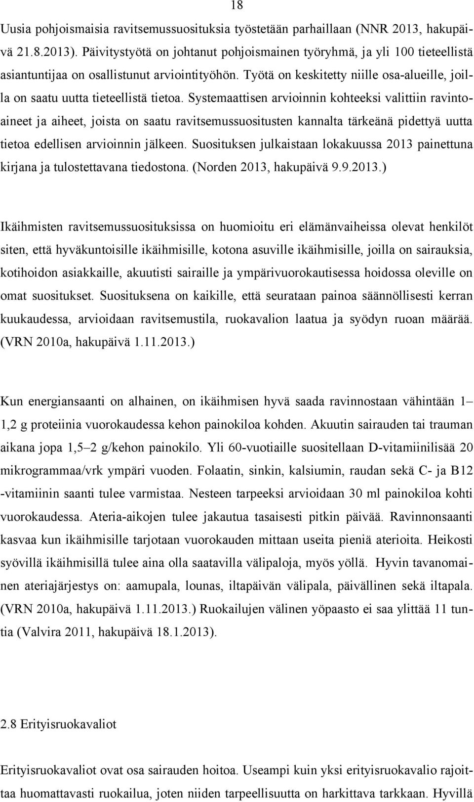 Systemaattisen arvioinnin kohteeksi valittiin ravintoaineet ja aiheet, joista on saatu ravitsemussuositusten kannalta tärkeänä pidettyä uutta tietoa edellisen arvioinnin jälkeen.