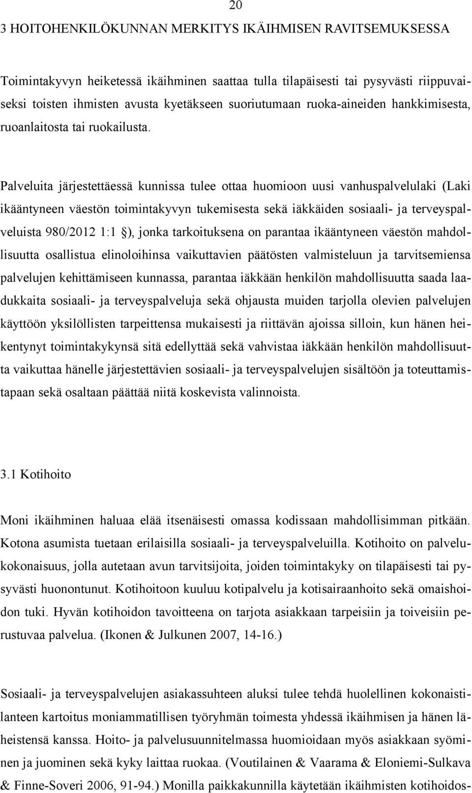 Palveluita järjestettäessä kunnissa tulee ottaa huomioon uusi vanhuspalvelulaki (Laki ikääntyneen väestön toimintakyvyn tukemisesta sekä iäkkäiden sosiaali- ja terveyspalveluista 98/ : ), jonka