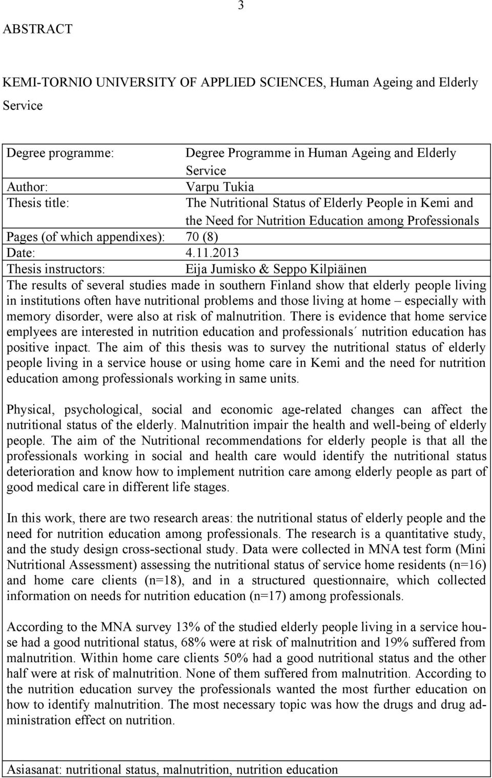 .3 Thesis instructors: Eija Jumisko & Seppo Kilpiäinen The results of several studies made in southern Finland show that elderly people living in institutions often have nutritional problems and