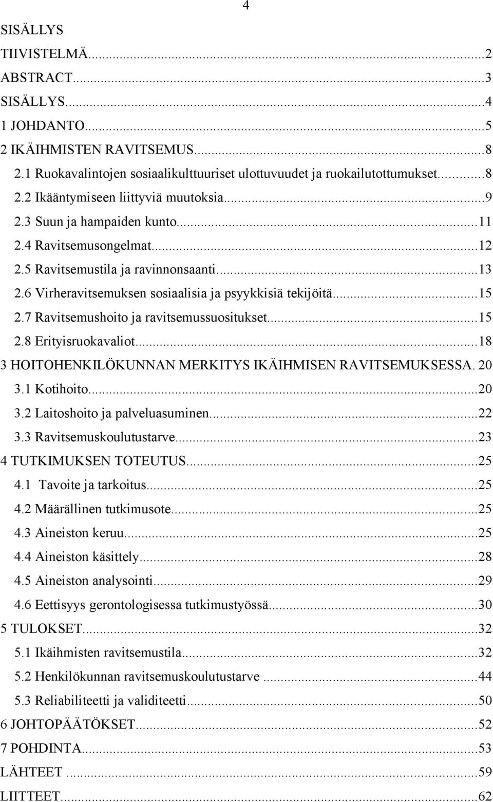 ..5.8 Erityisruokavaliot...8 3 HOITOHENKILÖKUNNAN MERKITYS IKÄIHMISEN RAVITSEMUKSESSA. 3. Kotihoito... 3. Laitoshoito ja palveluasuminen... 3.3 Ravitsemuskoulutustarve...3 4 TUTKIMUKSEN TOTEUTUS...5 4.