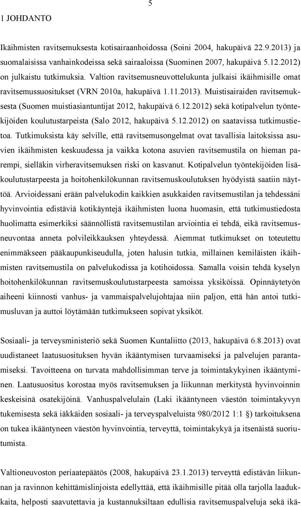 .) sekä kotipalvelun työntekijöiden koulutustarpeista (Salo, hakupäivä 5..) on saatavissa tutkimustietoa.