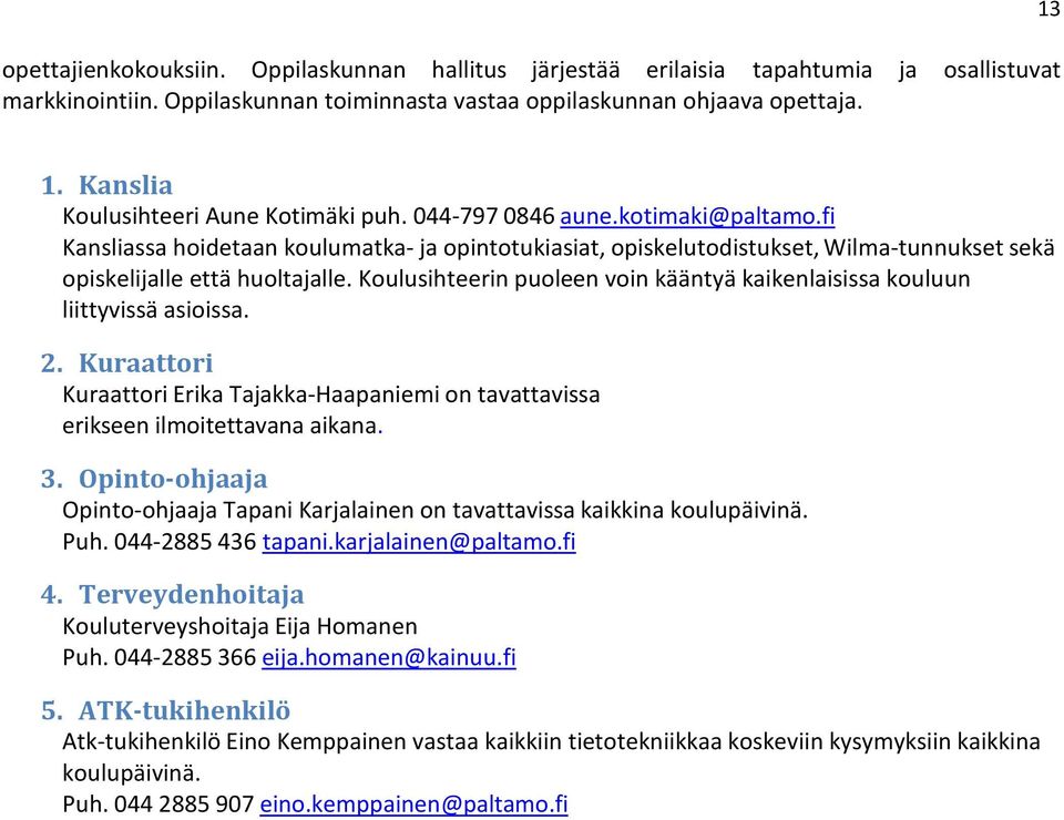 fi Kansliassa hoidetaan koulumatka- ja opintotukiasiat, opiskelutodistukset, Wilma-tunnukset sekä opiskelijalle että huoltajalle.