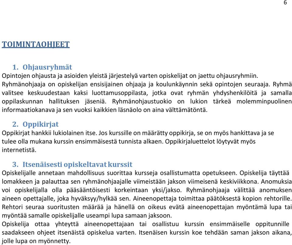 Ryhmä valitsee keskuudestaan kaksi luottamusoppilasta, jotka ovat ryhmän yhdyshenkilöitä ja samalla oppilaskunnan hallituksen jäseniä.