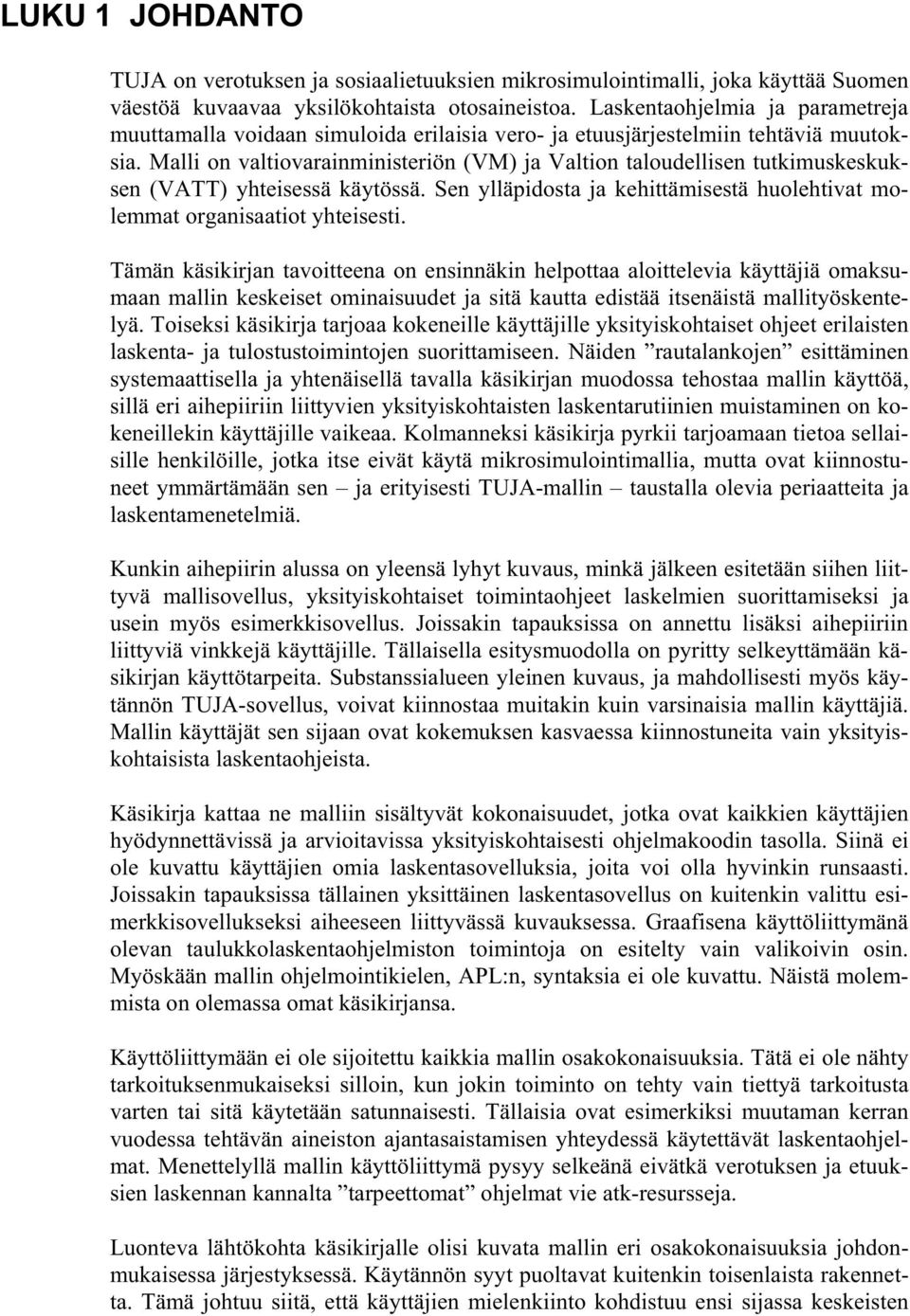 Malli on valtiovarainministeriön (VM) ja Valtion taloudellisen tutkimuskeskuksen (VATT) yhteisessä käytössä. Sen ylläpidosta ja kehittämisestä huolehtivat molemmat organisaatiot yhteisesti.