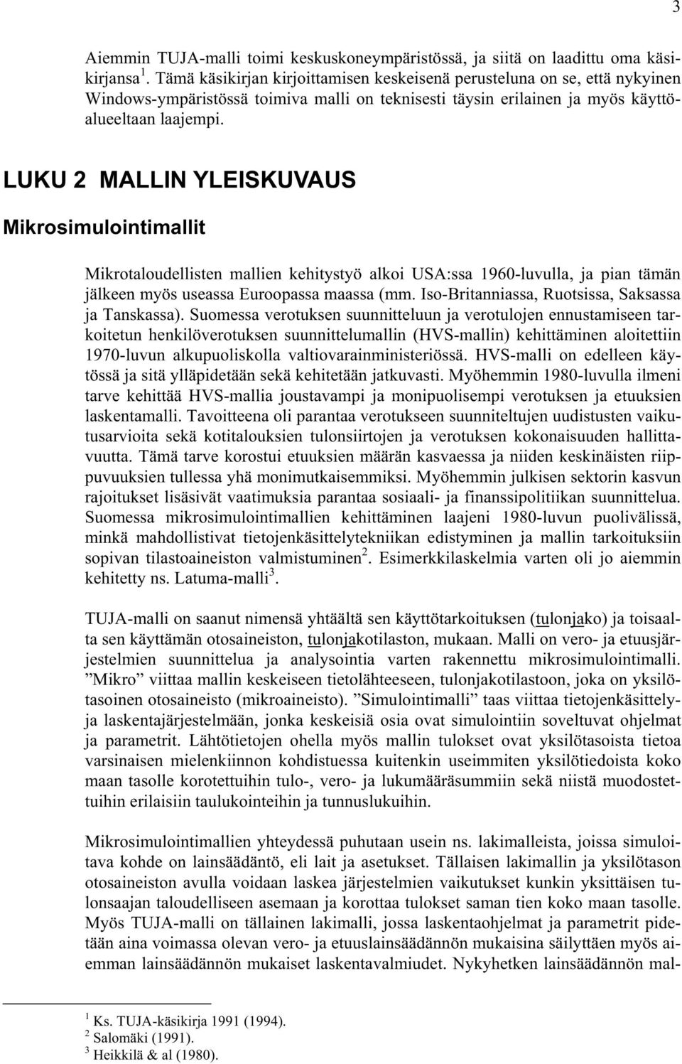 LUKU 2 MALLIN YLEISKUVAUS Mikrosimulointimallit Mikrotaloudellisten mallien kehitystyö alkoi USA:ssa 1960-luvulla, ja pian tämän jälkeen myös useassa Euroopassa maassa (mm.