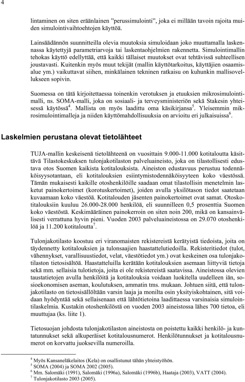 Simulointimallin tehokas käyttö edellyttää, että kaikki tällaiset muutokset ovat tehtävissä suhteellisen joustavasti. Kuitenkin myös muut tekijät (mallin käyttötarkoitus, käyttäjien osaamisalue ym.