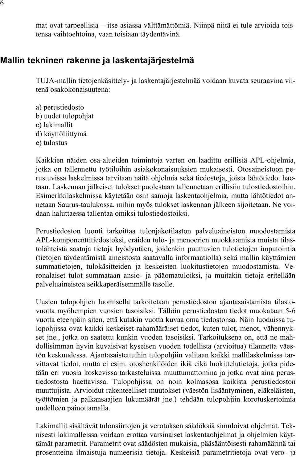 lakimallit d) käyttöliittymä e) tulostus Kaikkien näiden osa-alueiden toimintoja varten on laadittu erillisiä APL-ohjelmia, jotka on tallennettu työtiloihin asiakokonaisuuksien mukaisesti.