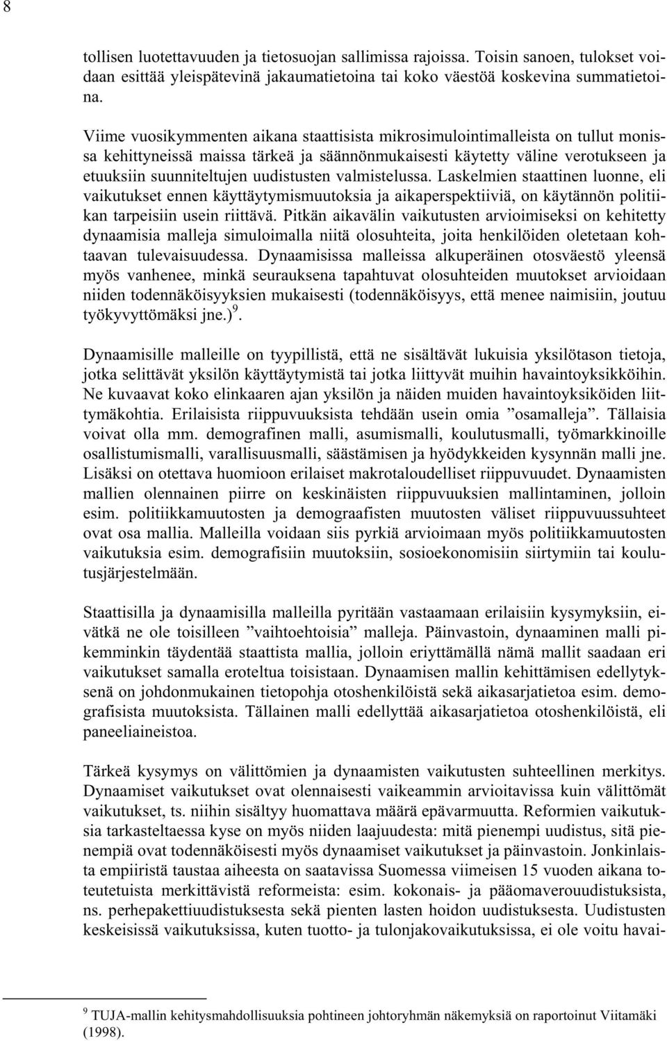 uudistusten valmistelussa. Laskelmien staattinen luonne, eli vaikutukset ennen käyttäytymismuutoksia ja aikaperspektiiviä, on käytännön politiikan tarpeisiin usein riittävä.