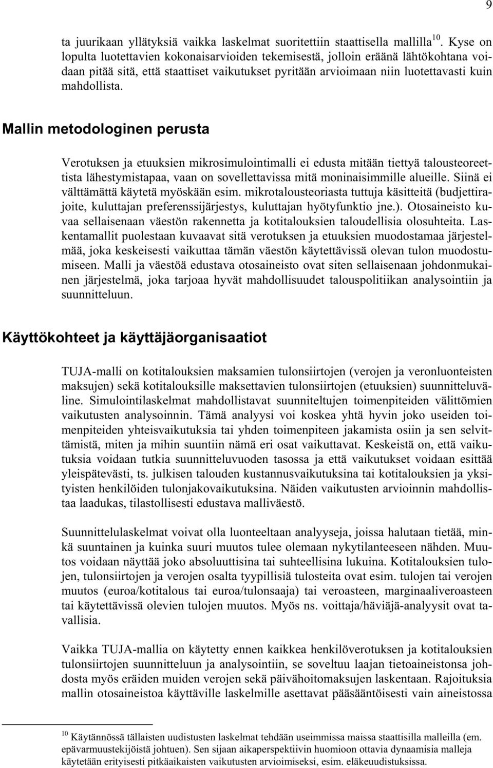 Mallin metodologinen perusta Verotuksen ja etuuksien mikrosimulointimalli ei edusta mitään tiettyä talousteoreettista lähestymistapaa, vaan on sovellettavissa mitä moninaisimmille alueille.