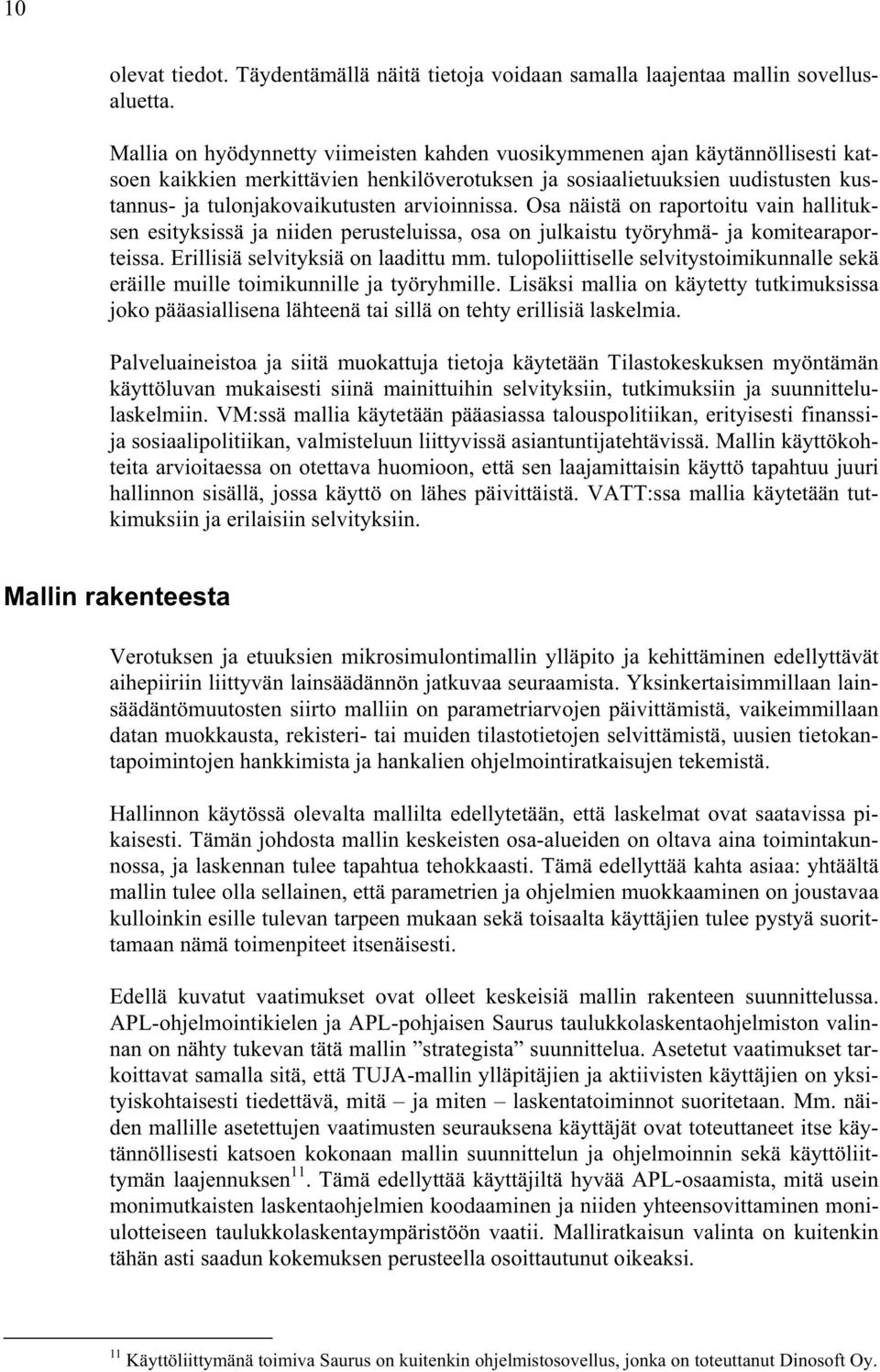 arvioinnissa. Osa näistä on raportoitu vain hallituksen esityksissä ja niiden perusteluissa, osa on julkaistu työryhmä- ja komitearaporteissa. Erillisiä selvityksiä on laadittu mm.