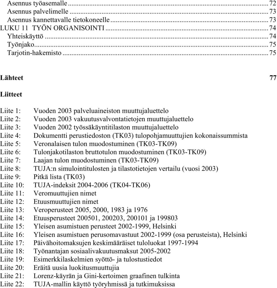 muuttujaluettelo Liite 4: Dokumentti perustiedoston (TK03) tulopohjamuuttujien kokonaissummista Liite 5: Veronalaisen tulon muodostuminen (TK03-TK09) Liite 6: Tulonjakotilaston bruttotulon