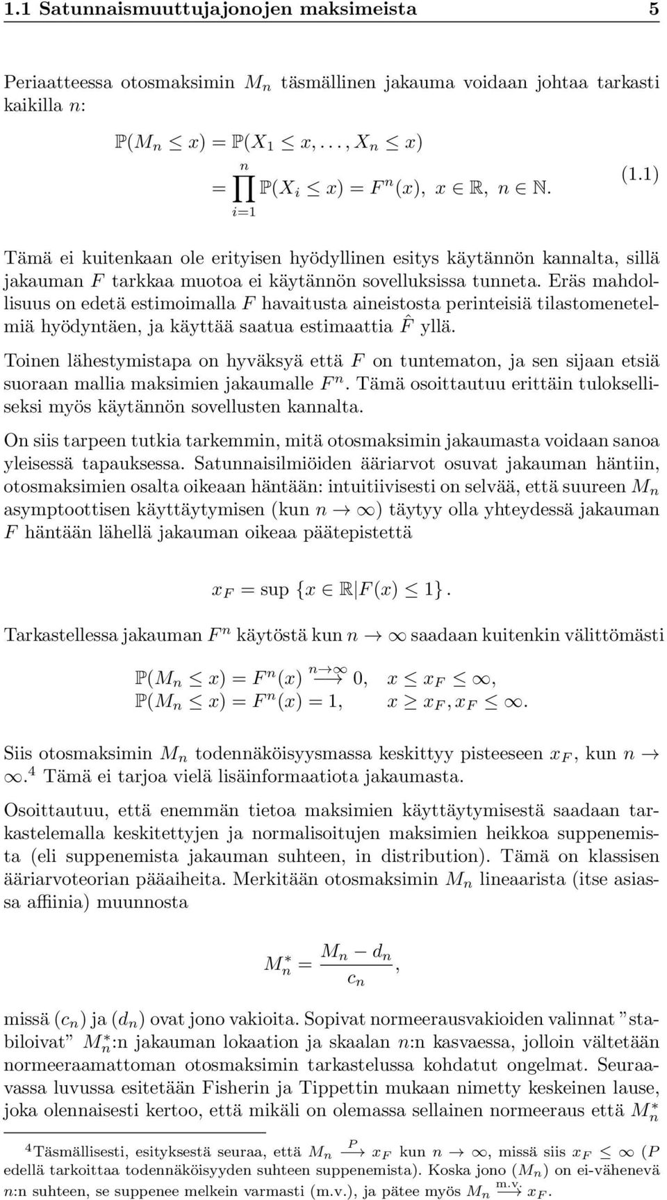 Eräs mahdollisuus on edetä estimoimalla F havaitusta aineistosta perinteisiä tilastomenetelmiä hyödyntäen, ja käyttää saatua estimaattia ˆF yllä.