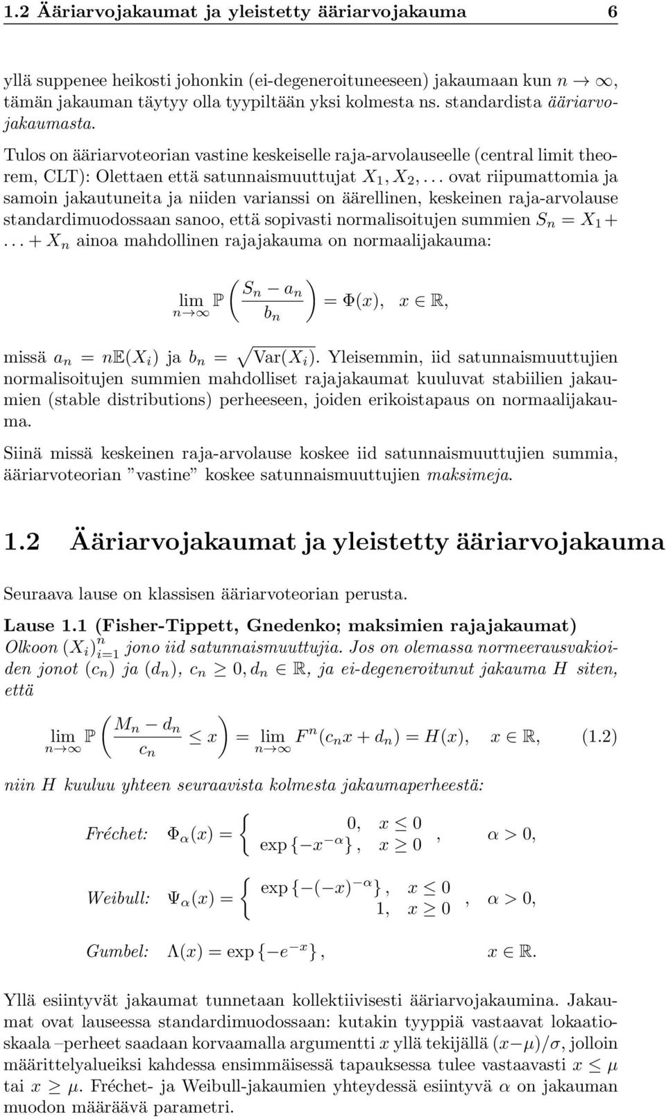 .. ovat riipumattomia ja samoin jakautuneita ja niiden varianssi on äärellinen, keskeinen raja-arvolause standardimuodossaan sanoo, että sopivasti normalisoitujen summien S n = X 1 +.