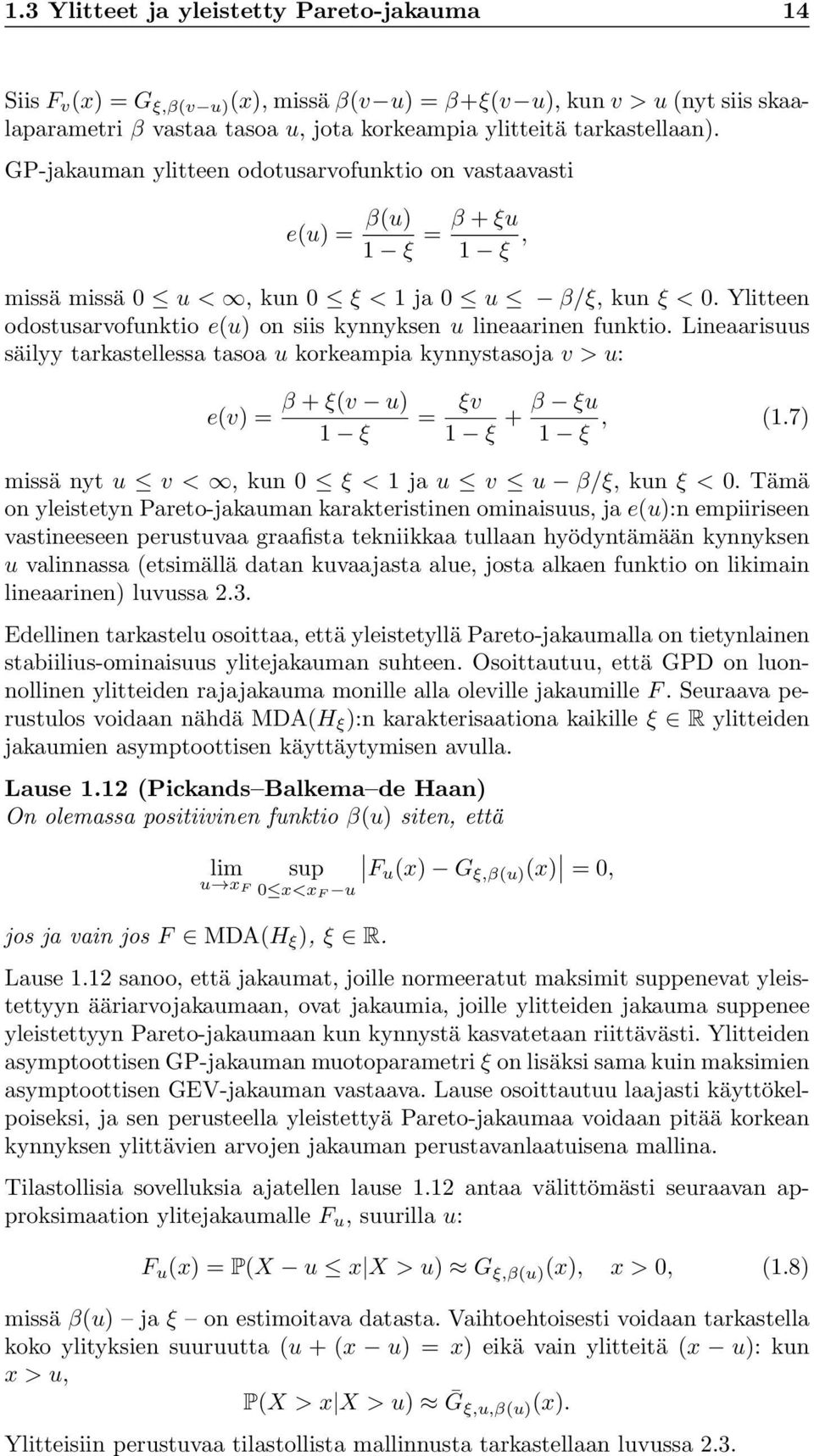 Ylitteen odostusarvofunktio e(u) on siis kynnyksen u lineaarinen funktio. Lineaarisuus säilyy tarkastellessa tasoa u korkeampia kynnystasoja v > u: e(v) = β + ξ(v u) 1 ξ = ξv 1 ξ + β ξu 1 ξ, (1.