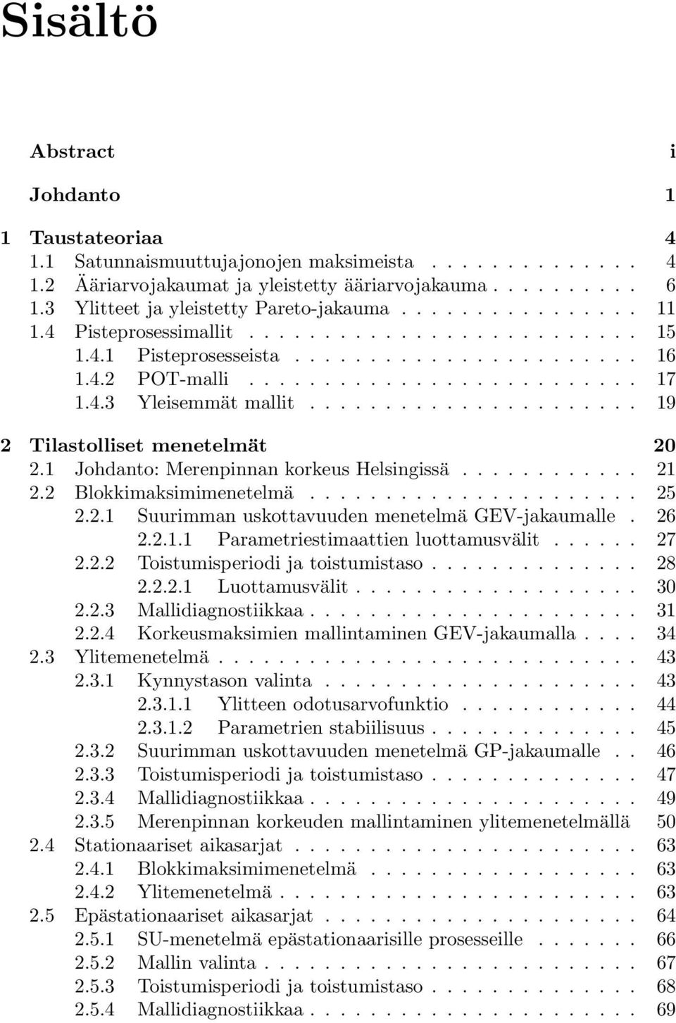 4.3 Yleisemmät mallit...................... 19 2 Tilastolliset menetelmät 2 2.1 Johdanto: Merenpinnan korkeus Helsingissä............ 21 2.2 Blokkimaksimimenetelmä...................... 25 2.2.1 Suurimman uskottavuuden menetelmä GEV-jakaumalle.