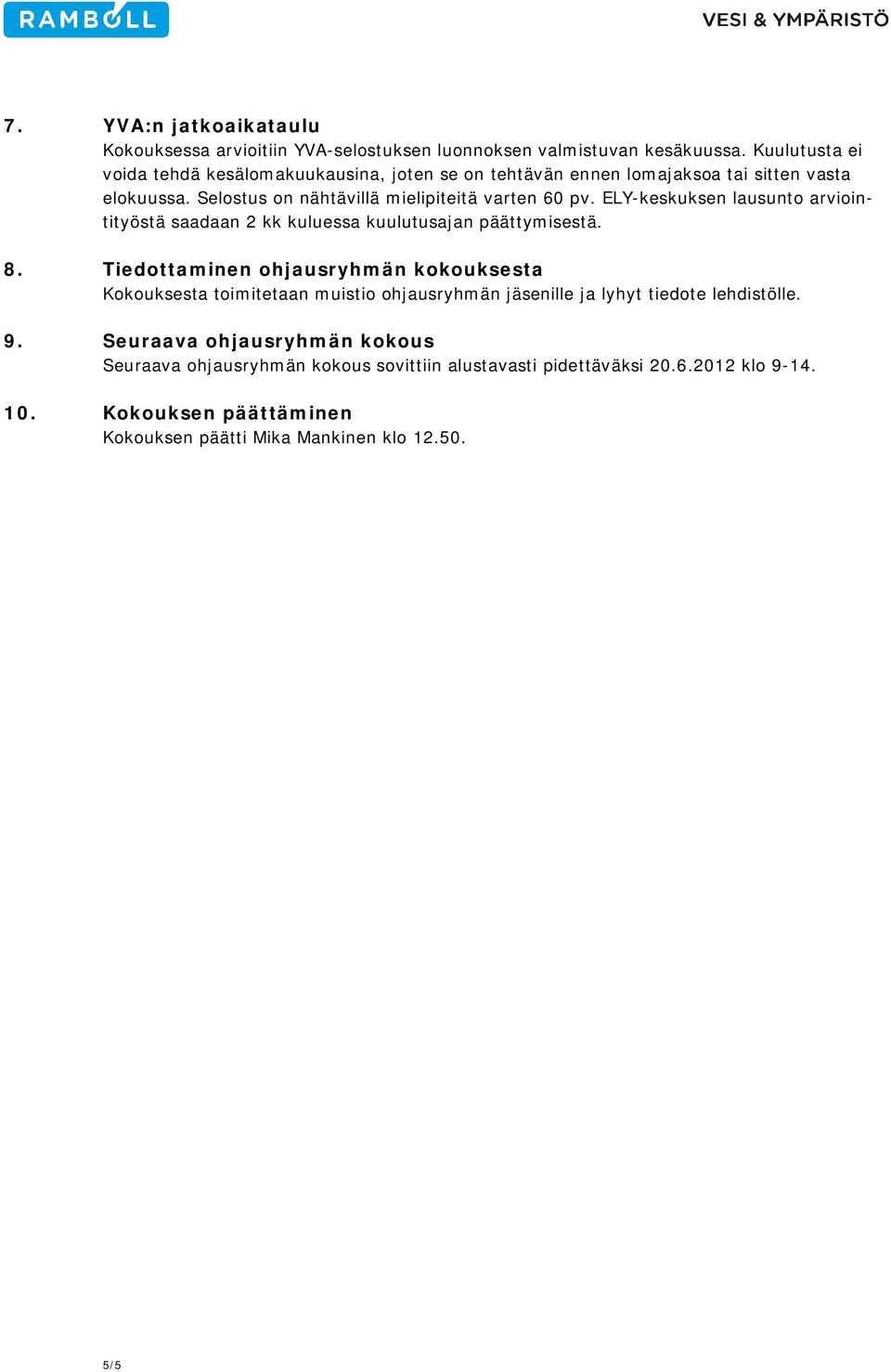 ELY-keskuksen lausunto arviointityöstä saadaan 2 kk kuluessa kuulutusajan päättymisestä. 8.