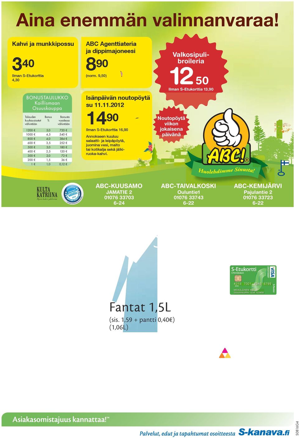 11.2012 Talouden kuukausiostot vähintään Bonus % 1490 Bonusta vuodessa vähintään 1200 5,0 720 Ilman S-Etukorttia 16,90 1000 4,5 540 800 4,0 384 600 3,5 252 Annokseen kuuluu salaatti- ja leipäpöytä,