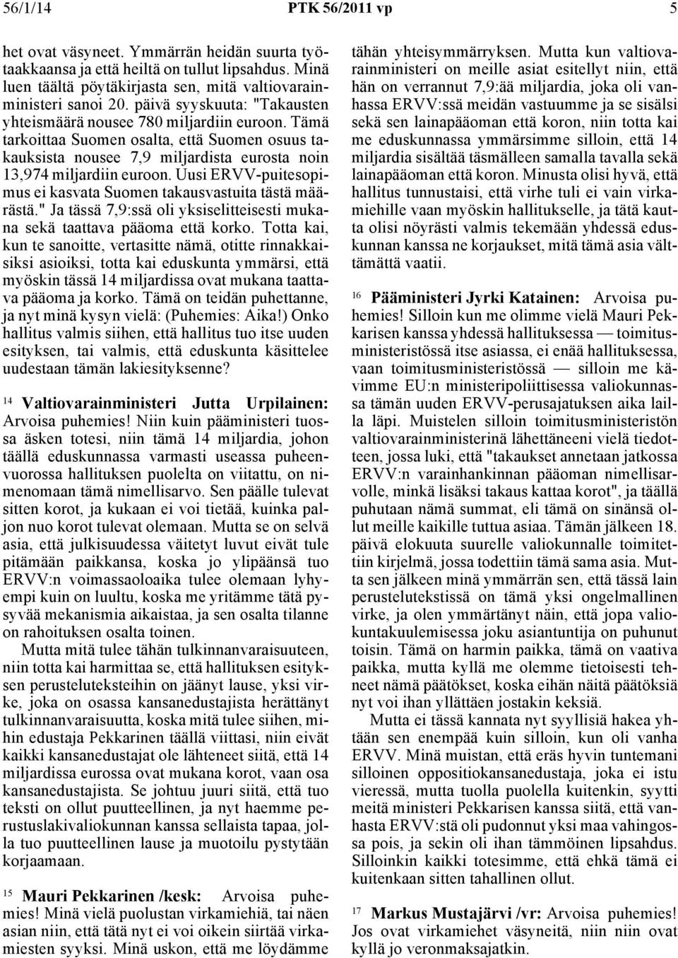 Uusi ERVV-puitesopimus ei kasvata Suomen takausvastuita tästä määrästä." Ja tässä 7,9:ssä oli yksiselitteisesti mukana sekä taattava pääoma että korko.