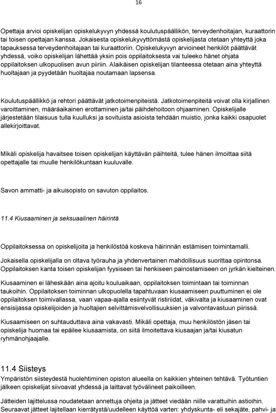 Opiskelukyvyn arvioineet henkilöt päättävät yhdessä, voiko opiskelijan lähettää yksin pois oppilaitoksesta vai tuleeko hänet ohjata oppilaitoksen ulkopuolisen avun piiriin.