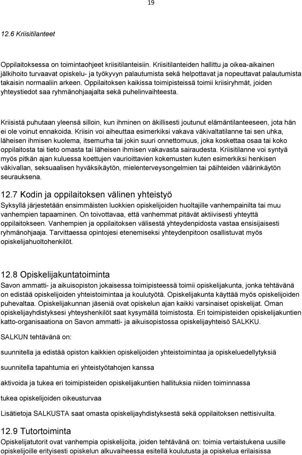 Oppilaitoksen kaikissa toimipisteissä toimii kriisiryhmät, joiden yhteystiedot saa ryhmänohjaajalta sekä puhelinvaihteesta.