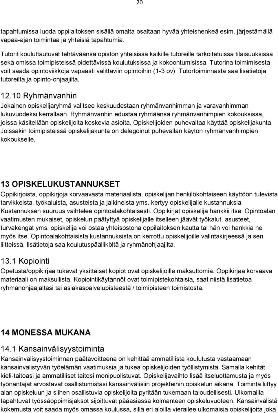 Tutorina toimimisesta voit saada opintoviikkoja vapaasti valittaviin opintoihin (1-3 ov). Tutortoiminnasta saa lisätietoja tutoreilta ja opinto-ohjaajilta. 12.