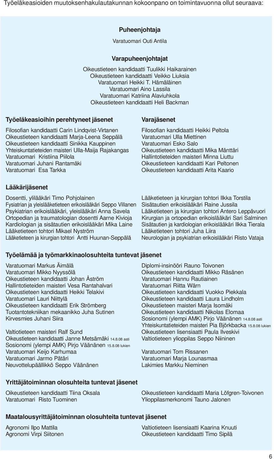 Hämäläinen Varatuomari Aino Lassila Varatuomari Katriina Alaviuhkola Oikeustieteen kandidaatti Heli Backman Työeläkeasioihin perehtyneet jäsenet Filosofian kandidaatti Carin Lindqvist-Virtanen