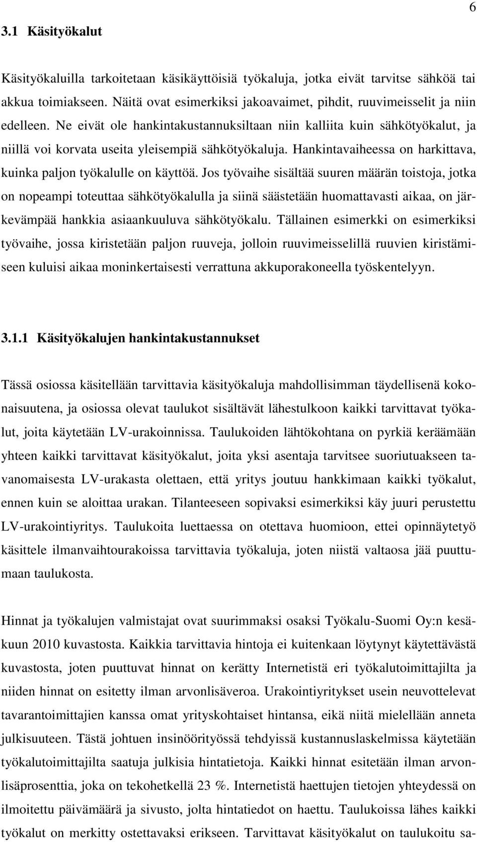 Ne eivät ole hankintakustannuksiltaan niin kalliita kuin sähkötyökalut, ja niillä voi korvata useita yleisempiä sähkötyökaluja. Hankintavaiheessa on harkittava, kuinka paljon työkalulle on käyttöä.