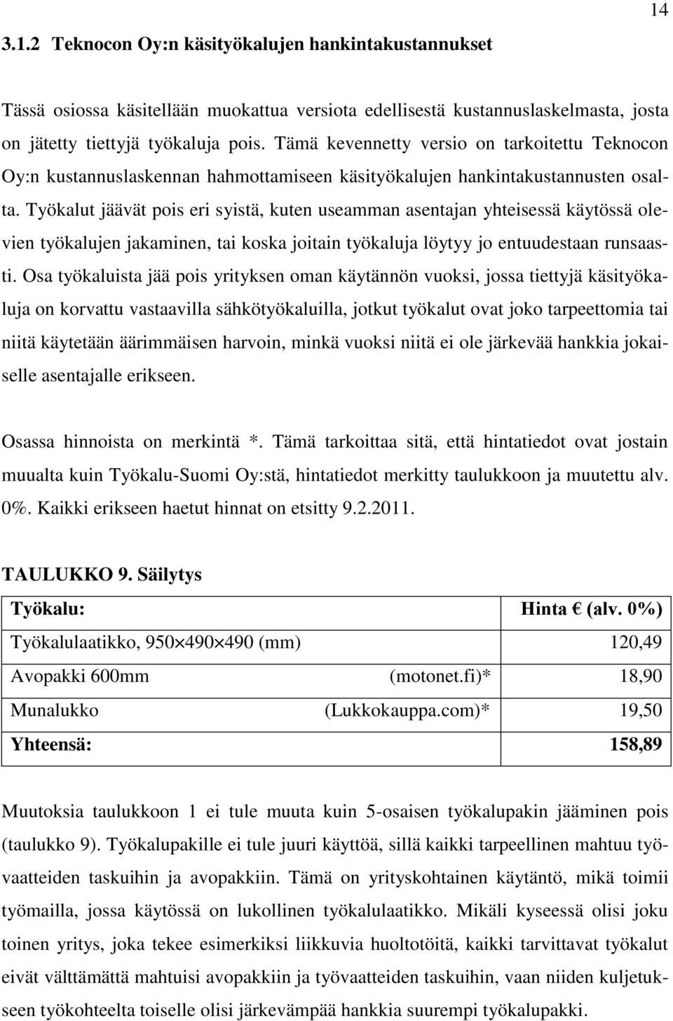 Työkalut jäävät pois eri syistä, kuten useamman asentajan yhteisessä käytössä olevien työkalujen jakaminen, tai koska joitain työkaluja löytyy jo entuudestaan runsaasti.