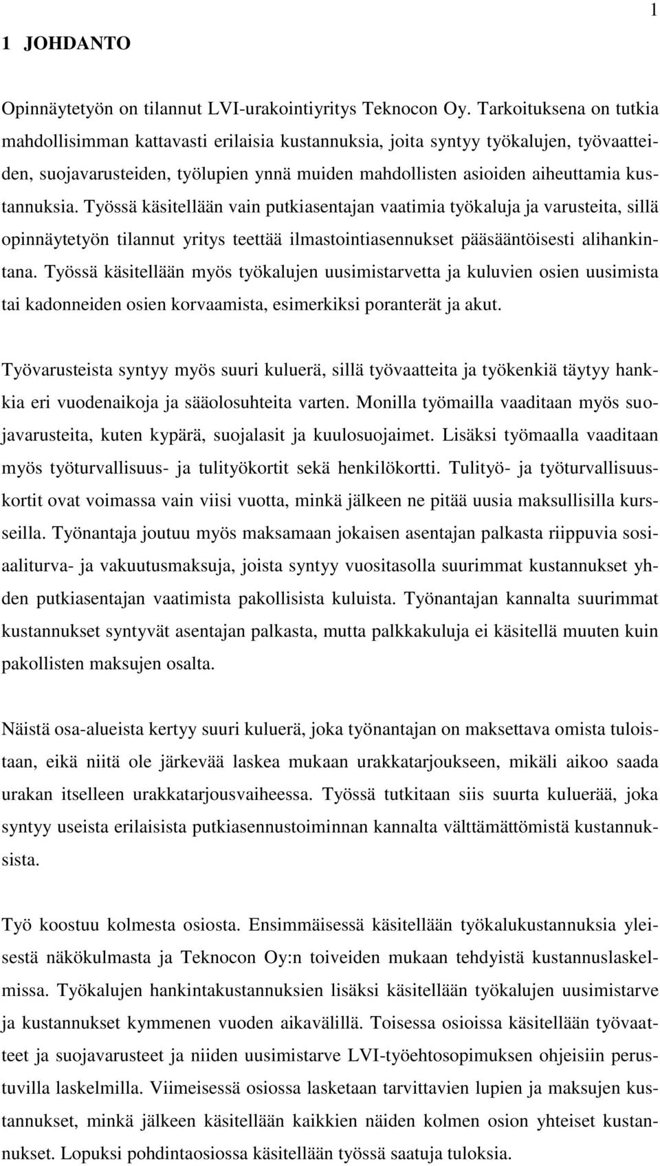 kustannuksia. Työssä käsitellään vain putkiasentajan vaatimia työkaluja ja varusteita, sillä opinnäytetyön tilannut yritys teettää ilmastointiasennukset pääsääntöisesti alihankintana.